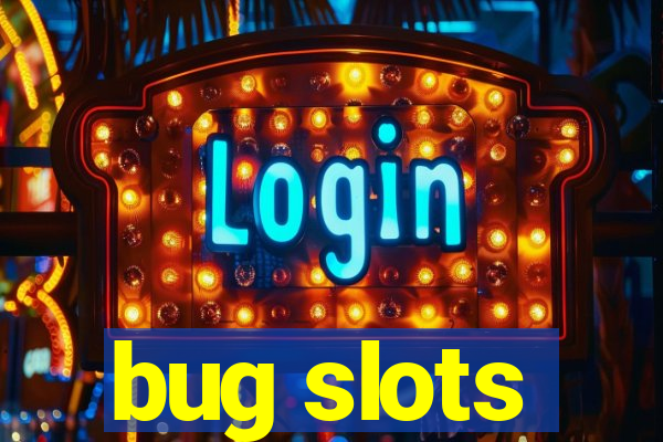 bug slots